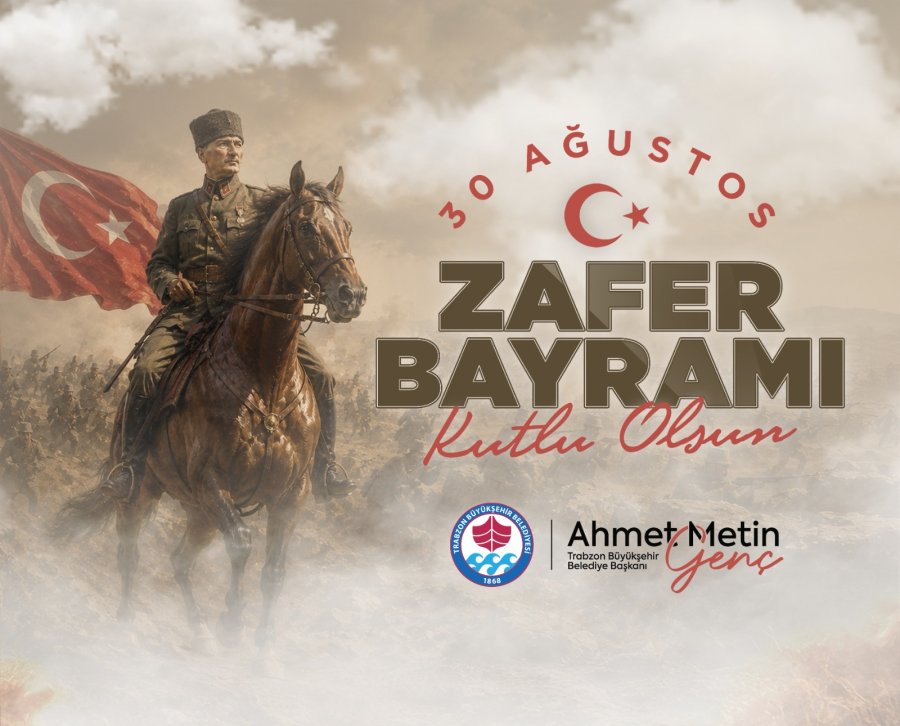 30 Ağustos Zafer Bayramı Kutlu Olsun - Ahmet Metin GENÇ - Trabzon Büyükşehir Belediye Başkanı